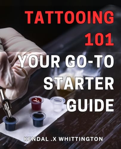 Tattooing 101: Your Go-To Starter Guide: Get Inked: The Essential Guide for Beginner Tattoo Enthusiasts von Independently published