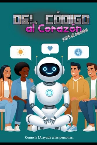 Del Código al Corazón: Como la IA ayuda a las personas. von Independently published