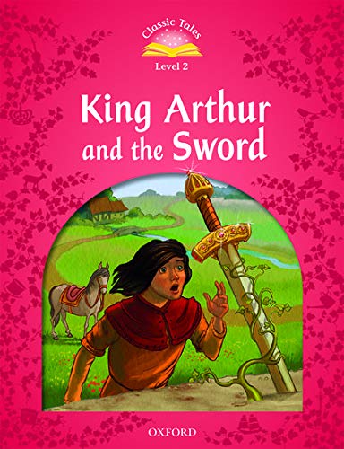 Classic Tales Second Edition: Level 2: King Arthur and the Sword Classic Tales Second Edition: Level 2: King Arthur and the Sword