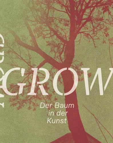 Grow. Der Baum in der Kunst: Belvedere Wien 2022 Grow. Der Baum in der Kunst: Belvedere Wien 2022 von KÖNIG, WALTHER