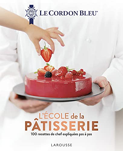 Le Cordon Bleu - L'École de la pâtisserie: 100 recettes de chef expliquées pas à pas von LAROUSSE