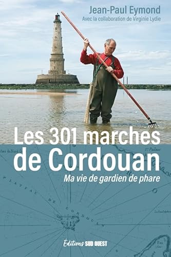 Les 301 marches de Cordouan: Ma vie de gardien de phare