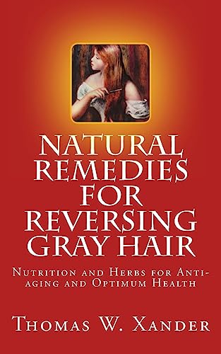 Natural Remedies for Reversing Gray Hair: Nutrition and Herbs for Anti-aging and Optimum Health von Winter Tempest Books