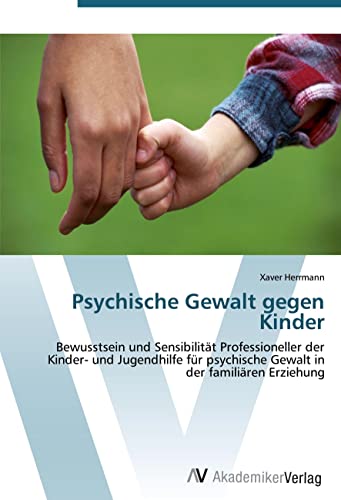 Psychische Gewalt gegen Kinder: Bewusstsein und Sensibilität Professioneller der Kinder- und Jugendhilfe für psychische Gewalt in der familiären Erziehung von AV Akademikerverlag