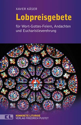 Lobpreisgebete: für Wort-Gottes-Feiern, Andachten und Eucharistieverehrung (Konkrete Liturgie) von Pustet, Friedrich GmbH