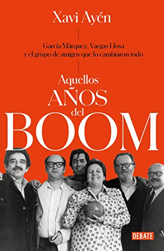 Aquellos años del boom: García Márquez, Vargas Llosa y el grupo de amigos que lo cambiaron todo / Those Boom Years (Crónica y Periodismo)