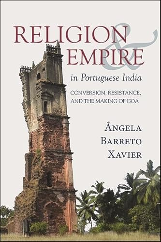 Religion and Empire in Portuguese India: Conversion, Resistance, and the Making of Goa von State University of New York Press