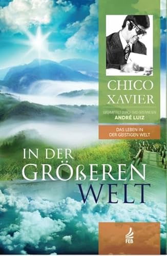 In der größeren Welt: Das Leben in der Geistigen Welt