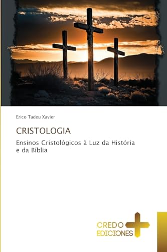 CRISTOLOGIA: Ensinos Cristológicos à Luz da História e da Bíblia von CREDO EDICIONES