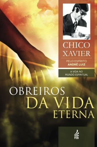 Obreiros da Vida Eterna: A Vida no Mundo Espiritual (Portuguese Edition)