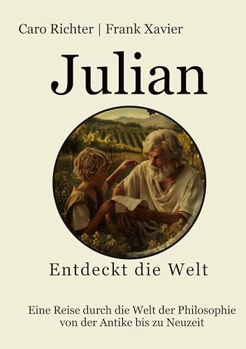 Julians Reise in die Welt der Philosophie: 52 Kurzgeschichten, die universelle Werte und die Schönheit der Philosophie vermitteln