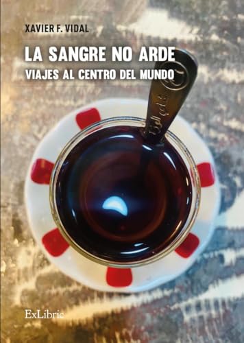 La sangre no arde. Viajes al centro del mundo von ExLibric
