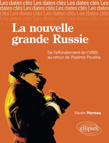 Les dates-clés de la nouvelle Grande Russie, (De l’effondrement de l’URSS au retour de Poutine): De l'URSS au retour de Vladimir Poutine (DATES CLES)