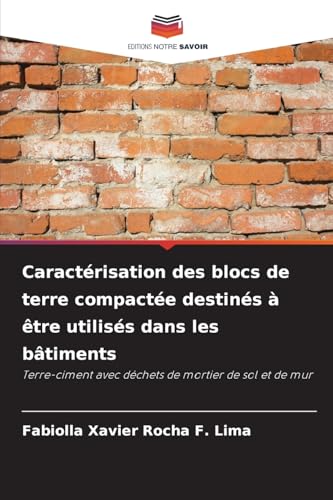Caractérisation des blocs de terre compactée destinés à être utilisés dans les bâtiments: Terre-ciment avec déchets de mortier de sol et de mur von Editions Notre Savoir