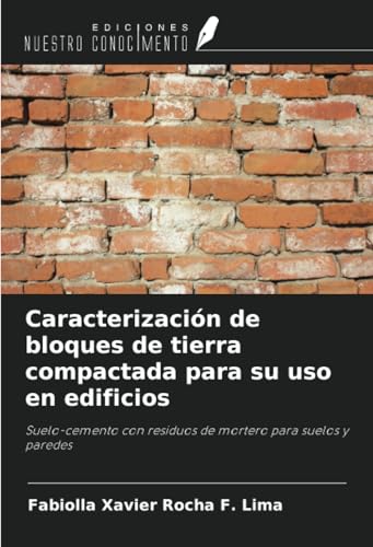 Caracterización de bloques de tierra compactada para su uso en edificios: Suelo-cemento con residuos de mortero para suelos y paredes von Ediciones Nuestro Conocimiento