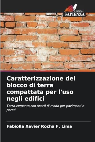 Caratterizzazione del blocco di terra compattata per l'uso negli edifici: Terra-cemento con scarti di malta per pavimenti e pareti von Edizioni Sapienza