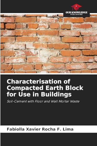 Characterisation of Compacted Earth Block for Use in Buildings: Soil-Cement with Floor and Wall Mortar Waste von Our Knowledge Publishing