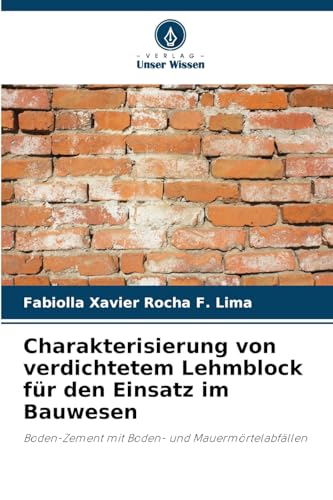 Charakterisierung von verdichtetem Lehmblock für den Einsatz im Bauwesen: Boden-Zement mit Boden- und Mauermörtelabfällen von Verlag Unser Wissen