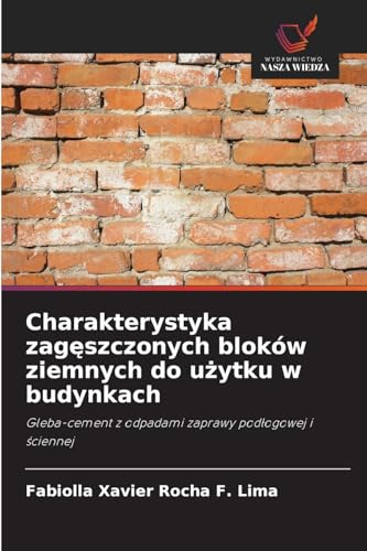 Charakterystyka zagęszczonych bloków ziemnych do użytku w budynkach: Gleba-cement z odpadami zaprawy podłogowej i ściennej: Gleba-cement z odpadami zaprawy pod¿ogowej i ¿ciennej von Wydawnictwo Nasza Wiedza