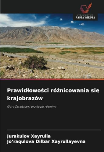 Prawidłowości różnicowania się krajobrazów: Góry Zarafshan i przyległe równiny: Góry Zarafshan i przyleg¿e równiny von Wydawnictwo Nasza Wiedza