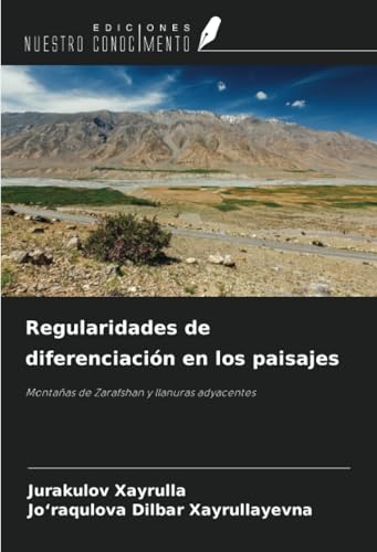 Regularidades de diferenciación en los paisajes: Montañas de Zarafshan y llanuras adyacentes von Ediciones Nuestro Conocimiento