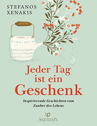 Jeder Tag ist ein Geschenk: Inspirierende Geschichten vom Zauber des Lebens