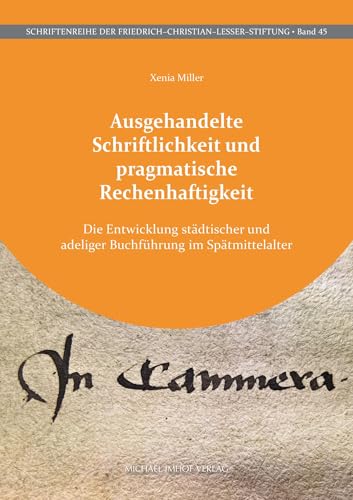 Ausgehandelte Schriftlichkeit und pragmatische Rechenhaftigkeit: Die Entwicklung städtischer und adeliger Buchführung im Spätmittelalter (Schriftenreihe der Friedrich-Christian-Lesser-Stiftung)