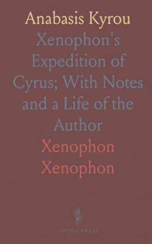 Anabasis Kyrou: Xenophon's Expedition of Cyrus; With Notes and a Life of the Author von Sothis Press