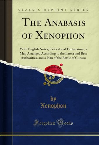 The Anabasis of Xenophon: With English Notes, Critical and Explanatory, a Map Arranged According to the Latest and Best Authorities, and a Plan of the Battle of Cunaxa (Classic Reprint)