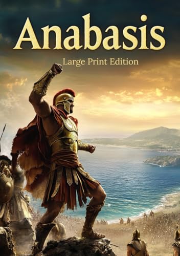 Anabasis (Large Print Edition): A gripping account of ancient warfare, survival, and leadership during a legendary Greek military expedition von Independently published