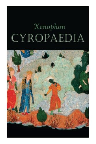 Cyropaedia: The Wisdom of Cyrus the Great Cyropaedia: The Wisdom of Cyrus the Great von e-artnow