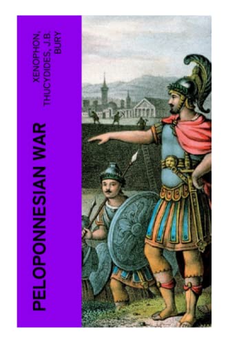 Peloponnesian War: The Complete History of the Peloponnesian War and Its Aftermath from the Primary Sources Peloponnesian War: The Complete History of the Peloponnesian War and Its Aftermath from the Primary Sources