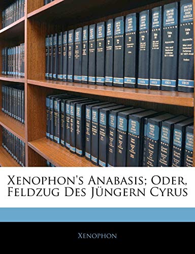 Xenophon's Anabasis; Oder, Feldzug Des Jüngern Cyrus Xenophon's Anabasis; Oder, Feldzug Des Jüngern Cyrus