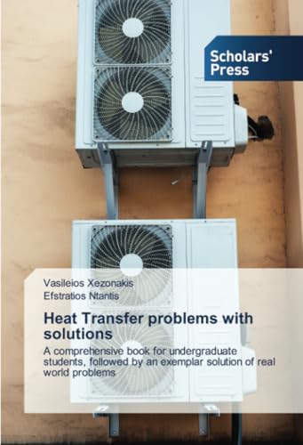 Heat Transfer problems with solutions: A comprehensive book for undergraduate students, followed by an exemplar solution of real world problems von Scholars' Press