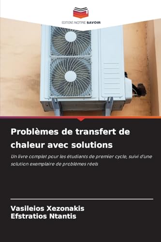 Problèmes de transfert de chaleur avec solutions: Un livre complet pour les étudiants de premier cycle, suivi d'une solution exemplaire de problèmes réels von Editions Notre Savoir