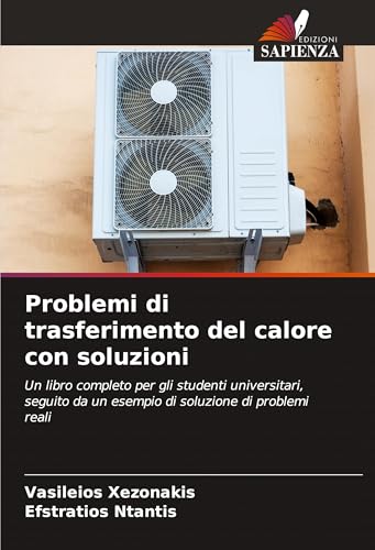Problemi di trasferimento del calore con soluzioni: Un libro completo per gli studenti universitari, seguito da un esempio di soluzione di problemi reali von Edizioni Sapienza