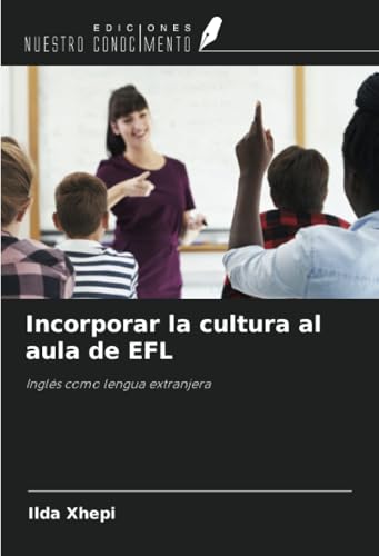 Incorporar la cultura al aula de EFL: Inglés como lengua extranjera von Ediciones Nuestro Conocimiento