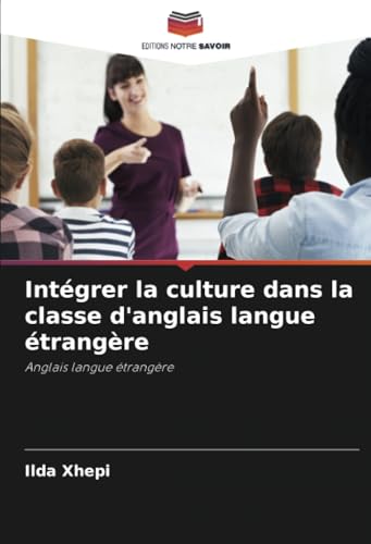 Intégrer la culture dans la classe d'anglais langue étrangère: Anglais langue étrangère von Editions Notre Savoir