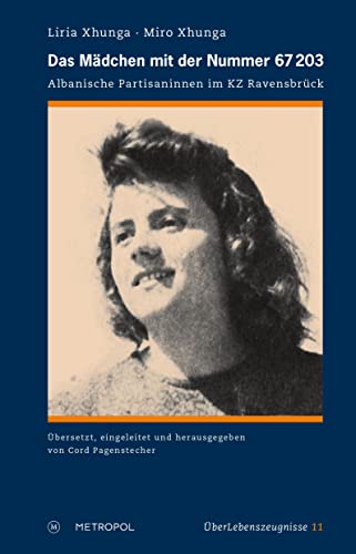 Das Mädchen mit der Nummer 67 203: Albanische Partisaninnen im KZ Ravensbrück: Albanische Partisaninnen im KZ Ravensbru¨ck (ÜberLebenszeugnisse) von Metropol Verlag