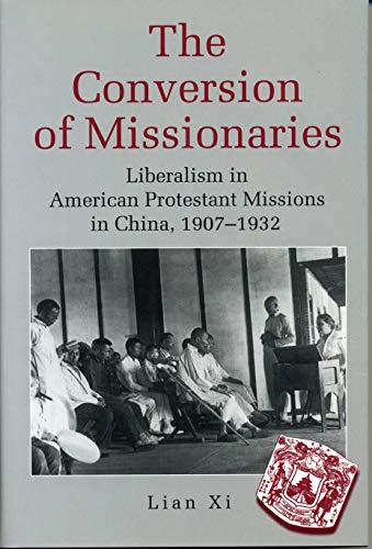 The Conversion of Missionaries: Liberalism in American Protestant Missions in China, 1907-1932