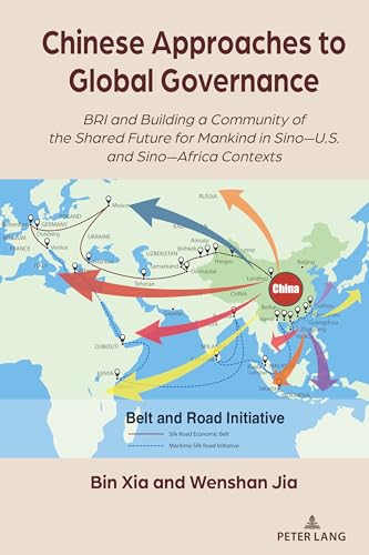 Chinese Approaches to Global Governance: BRI and Building a Community of the Shared Future for Mankind in Sino-U.S. and Sino-Africa Contexts (The Belt and Road Initiative, Band 4) von Peter Lang