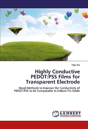Highly Conductive PEDOT:PSS Films for Transparent Electrode: Novel Methods to Improve the Conductivity of PEDOT:PSS to be Comparable to Indium Tin Oxide von LAP LAMBERT Academic Publishing