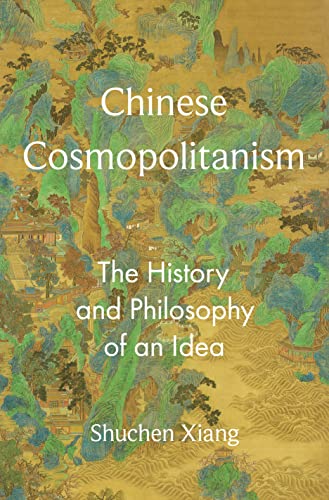 Chinese Cosmopolitanism: The History and Philosophy of an Idea (Princeton-China)