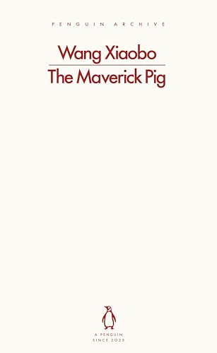 The Maverick Pig: Wang Xiaobo (Penguin Archive)