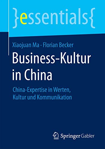 Business-Kultur in China: China-Expertise in Werten, Kultur und Kommunikation (essentials) von Springer