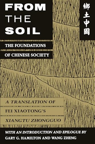 From the Soil: The Foundations of Chinese Society, a Translation of Fei Xiaotong's Xiangtu Zhongguo von University of California Press