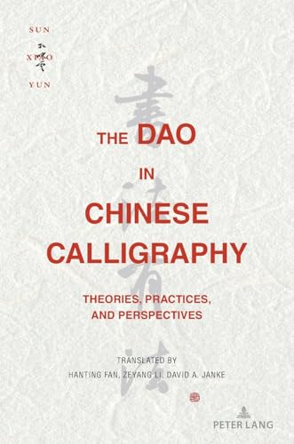 The Dao in Chinese Calligraphy: Theories, Practices, and Perspectives von Peter Lang