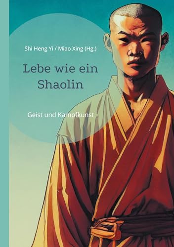 Lebe wie ein Shaolin: Geist und Kampfkunst von Angkor