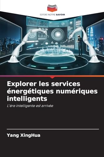 Explorer les services énergétiques numériques intelligents: L'ère intelligente est arrivée von Editions Notre Savoir
