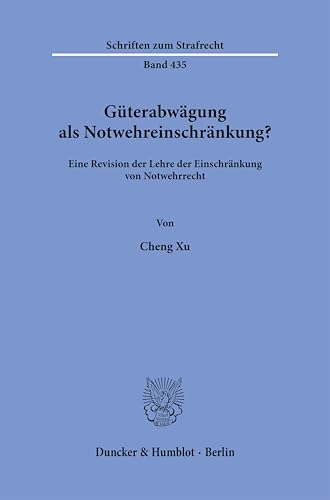 Güterabwägung als Notwehreinschränkung?: Eine Revision der Lehre der Einschränkung von Notwehrrecht (Schriften zum Strafrecht) von Duncker & Humblot